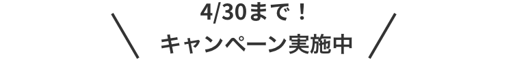4/30まで !
キャンペーン実施中