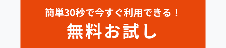 簡単30秒で今すぐ利用できる!
無料お試し
