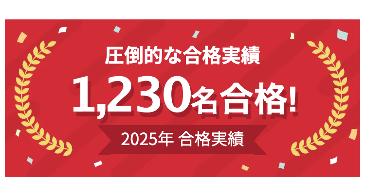 圧倒的な合格実績
1,230名合格!
2025年合格実績