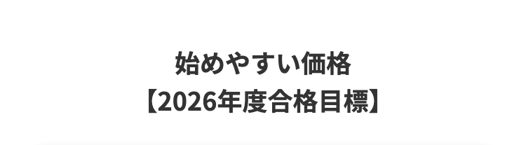 始めやすい価格
【2026年度合格目標】