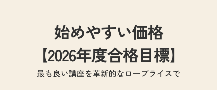 始めやすい価格
【2026年度合格目標】
最も良い講座を革新的なロープライスで